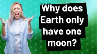 Why does Earth only have one moon?