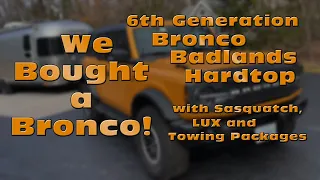 We Bought a Bronco!  6th Gen Bronco Badlands Hardtop w Sasquatch, LUX and Towing Packages #bronco