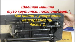 Швейная машина туго крутится, подклинивает. Как найти и устранить  Ч.2. Видео № 639.