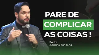 NÃO COMPLIQUE AS COISAS  | Padre Adriano Zandoná