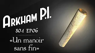 S01Ep06 - Arkham P.I. - Un Manoir Sans Fin [Cthulhu 1920] JDR