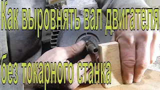 Как выровнять вал двигателя без токарного станка своими руками