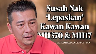 Susah Nak 'Lepaskan'  Kawan-Kawan MH370 & MH17 - Muhammad Anderson Tan (Bahagian 2)