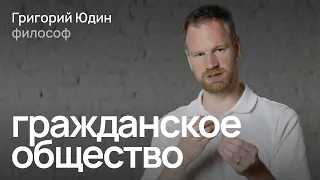 Как появилось гражданское общество и что оно может делать в России сегодня? / Григорий Юдин