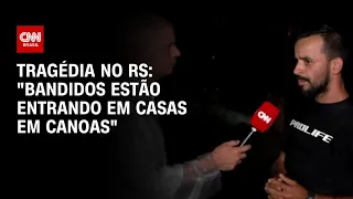 Tragédia no RS: "Bandidos estão entrando em casas em Canoas" | CNN ARENA