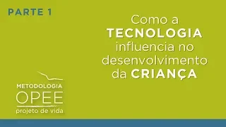 Como a tecnologia influencia no desenvolvimento da criança | Parte 1