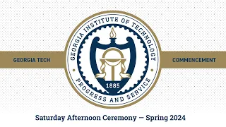 Georgia Tech Spring 2024 Commencement – Saturday Afternoon Ceremony