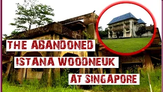 THE ABANDONED ISTANA WOODNEUK AT SINGAPORE