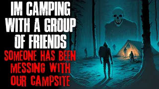 "I'm Camping With A Group Of Friends, Someone Has Been Messing With Our Campsite" Creepypasta