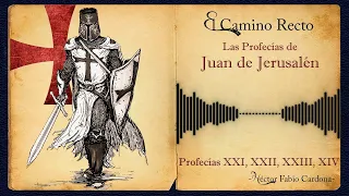 LAS PROFECÍAS DE JUAN DE JERUSALÉN | Profecías XXI, XXII, XXIII y XXIV