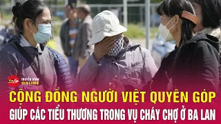 Vụ cháy gian hàng ở Ba Lan: Cộng đồng người Việt chung tay ủng hộ các tiểu thương gặp nạn | Tin24h