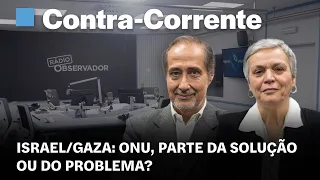 Israel/Gaza: ONU, parte da solução ou do problema? || Contra-Corrente em direto na Rádio Observador