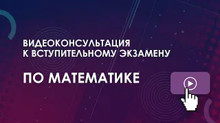 Консультация к вступительному экзамену: Математика