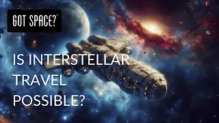 IS INTERSTELLAR TRAVEL POSSIBLE?