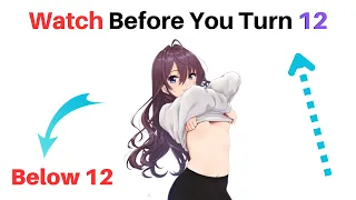 watch before you Turn 12 (hurry up)