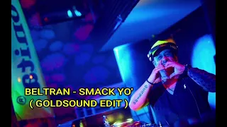 Beltran - Smack Yo' ( Goldsound Edit )