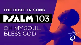 Psalm 103 - O My Soul, Bless God || Bible in Song || Project of Love