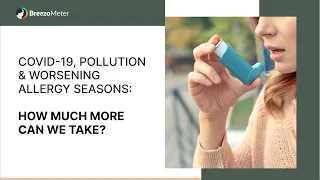 Webinar: COVID-19, Pollution & Worsening Allergy Seasons: How Much More Can We Take?