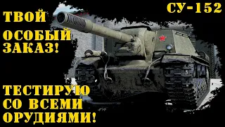 СУ-152 Твой особый заказ! Тестирую со всеми орудиями!