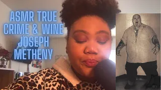 ASMR | True Crime & Wine: Joseph Metheny aka The Cannibal