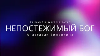 Непостежимый Бог | Everlasting God | Fellowship Worship Cover - Анастасия Зиновкина