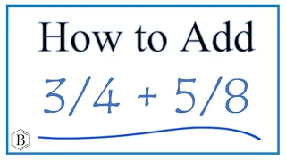 How to Add 3/4 + 5/8