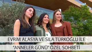 Evrim Alasya ve Sıla Türkoğlu ile #AnnelerGünü özel sohbeti!