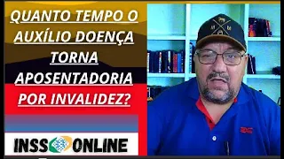 QUANTO TEMPO O AUXÍLIO DOENÇA SE TORNA APOSENTADORIA POR INVALIDEZ QUANDO O INSS APOSENTA O SEGURADO