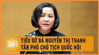 Tiểu sử bà Nguyễn Thị Thanh, tân Phó Chủ tịch Quốc hội