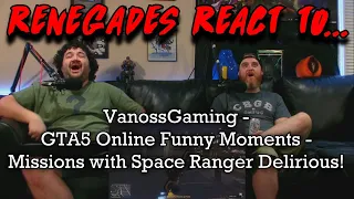 Renegades React to... @VanossGaming - GTA5 Online Funny Moments - Missions w/ Space Ranger Delirious