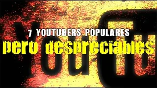 7 youtubers populares... pero despreciables