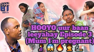 HOOYO uur baan Leeyahay Episode 3 (Mum I’m pregnant)