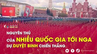 Nguyên thủ của nhiều quốc gia tới Nga dự duyệt binh Chiến thắng