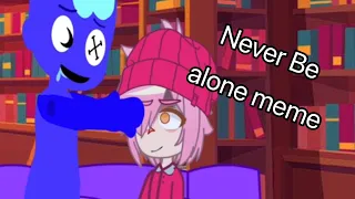 [] never be alone meme [] rainbow friends [] animas backstory [] fw in desc []