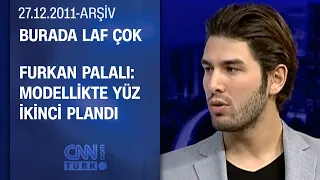 Furkan Palalı: Sadece yakışıklı olan bir adam podyumda yürüyemez - Burada Laf Çok - 27.12.2011