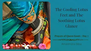 The Cooling Lotus Feet & The Soothing Lotus Glance | Prayers of Queen Kuntī - Day 7 | Amarendra Dāsa