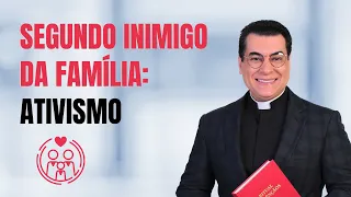 FAMÍLIA 11B -  SEGUNDO INIMIGO DA FAMÍLIA: ATIVISMO - Padre Chrystian Shankar