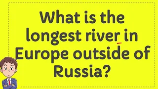 What is the longest river in Europe outside of Russia?