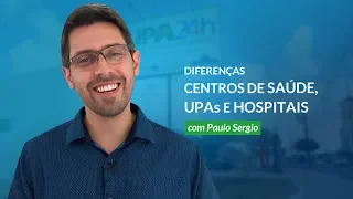 Diferenças entre Unidades Básicas de Saúde, UPAs e Hospitais | com Paulo Sergio