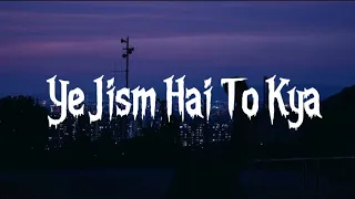 Ye Jism Hai To Kya [LYRICS] Full Song || Ali Azmat
