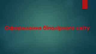 Відеоурок "Оформлення біполярного світу"