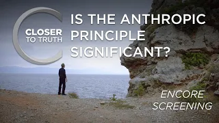 Is the Anthropic Principle Significant? | ENCORE Episode 1904 | Closer To Truth