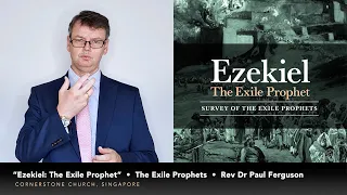 "Ezekiel: The Exile Prophet" – Survey of the Exile Prophets – Rev Dr Paul Ferguson