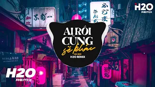 Ai Rồi Cũng Sẽ Khác (H2O Remix) - Hà Nhi | Rồi Cũng Đến Lúc Mình Buông Tay Nhau Remix 2023