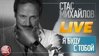 СТАС МИХАЙЛОВ ★ Я БУДУ С ТОБОЙ ★ LIVE ★