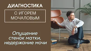 Опущение стенок матки, недержание мочи. Диагностика симптома. Психосоматика.