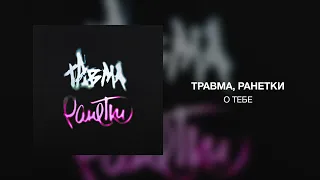 ТРАВМА, Ранетки - О тебе