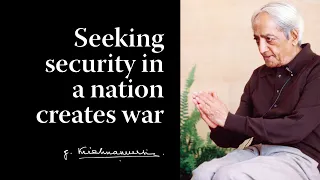 Seeking security in a nation creates war | Krishnamurti