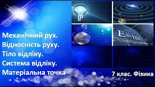 №7. Механічний рух. Відносність руху. Тіло та система відліку. Матеріальна точка (7 клас. Фізика)