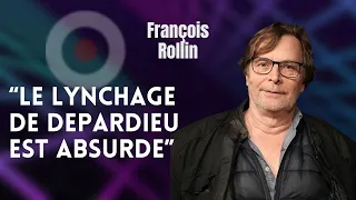 FRANÇOIS ROLLIN : "LE LYNCHAGE DE DEPARDIEU EST ABSURDE"